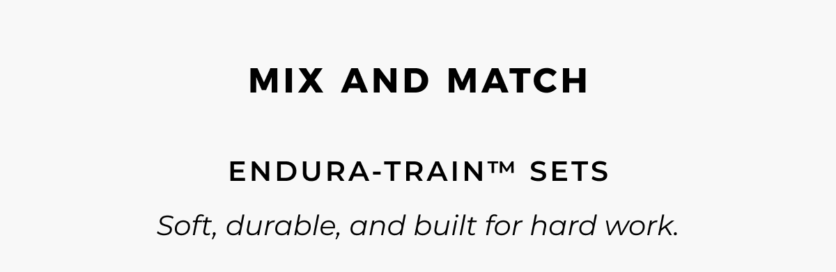 mix and match endura-train™ sets soft, durable, and built for hard work.
