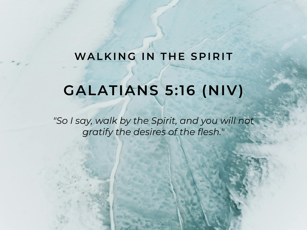 Galatians 5:16 (NIV) "So I say, walk by the Spirit, and you will not gratify the desires of the flesh."