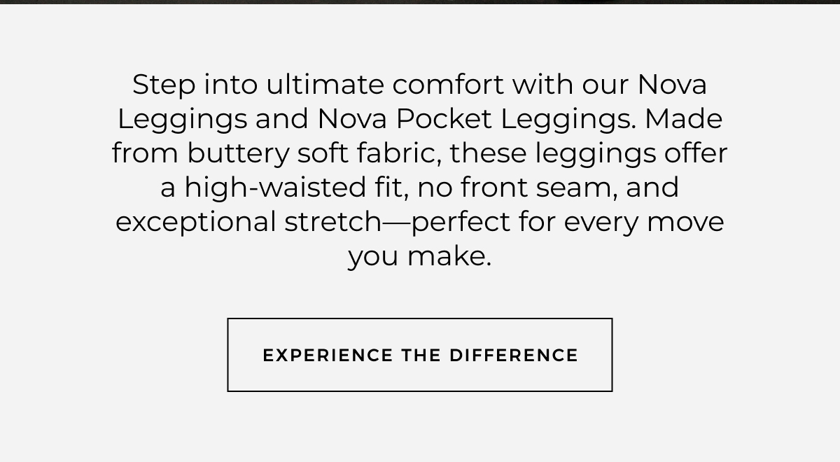 Step into ultimate comfort with our Nova Leggings and Nova Pocket Leggings. Made from buttery soft fabric, these leggings offer a high-waisted fit, no front seam, and exceptional stretch-perfect for every move you make. experience the difference