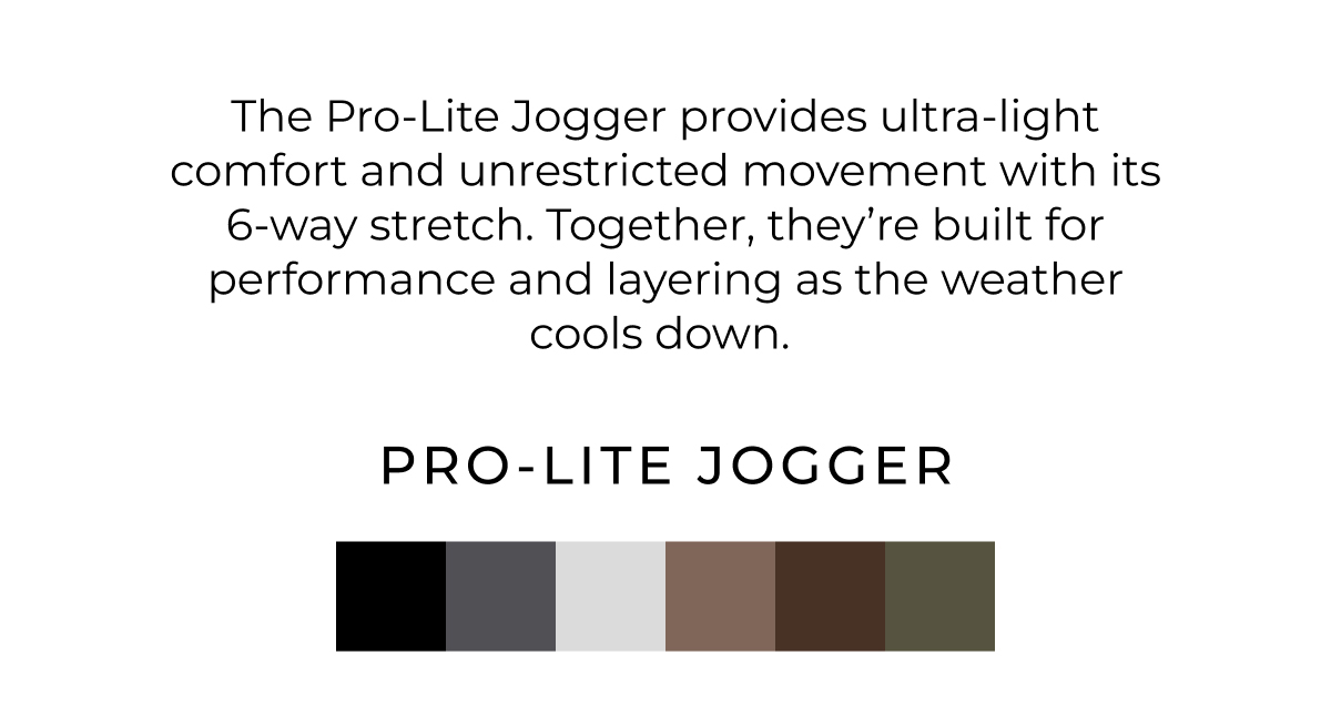 the Pro-Lite Jogger provides ultra-light comfort and unrestricted movement with its 6-way stretch. Together, they're built for performance and layering as the weather cools down.