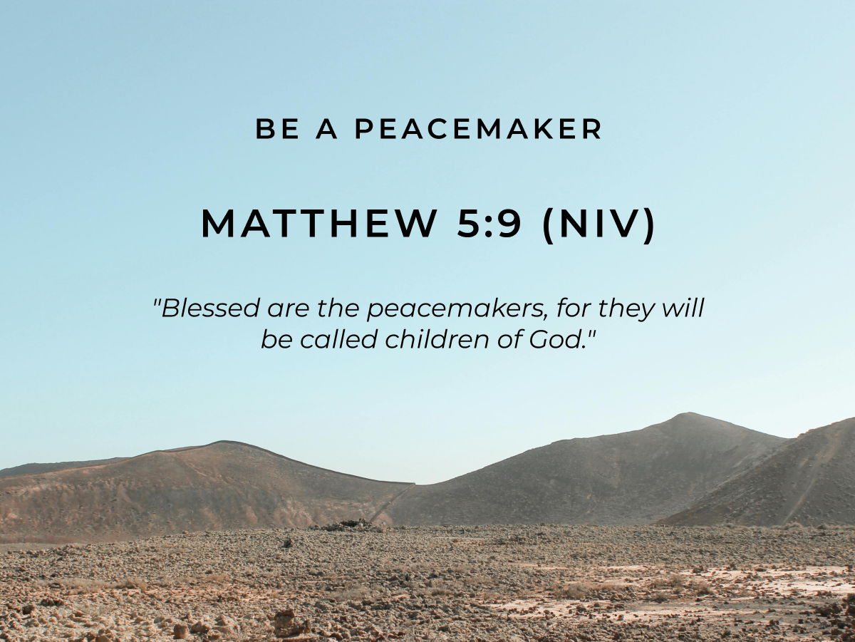 Be a Peacemaker Matthew 5:9 (NIV) "Blessed are the peacemakers, for they will be called children of God."