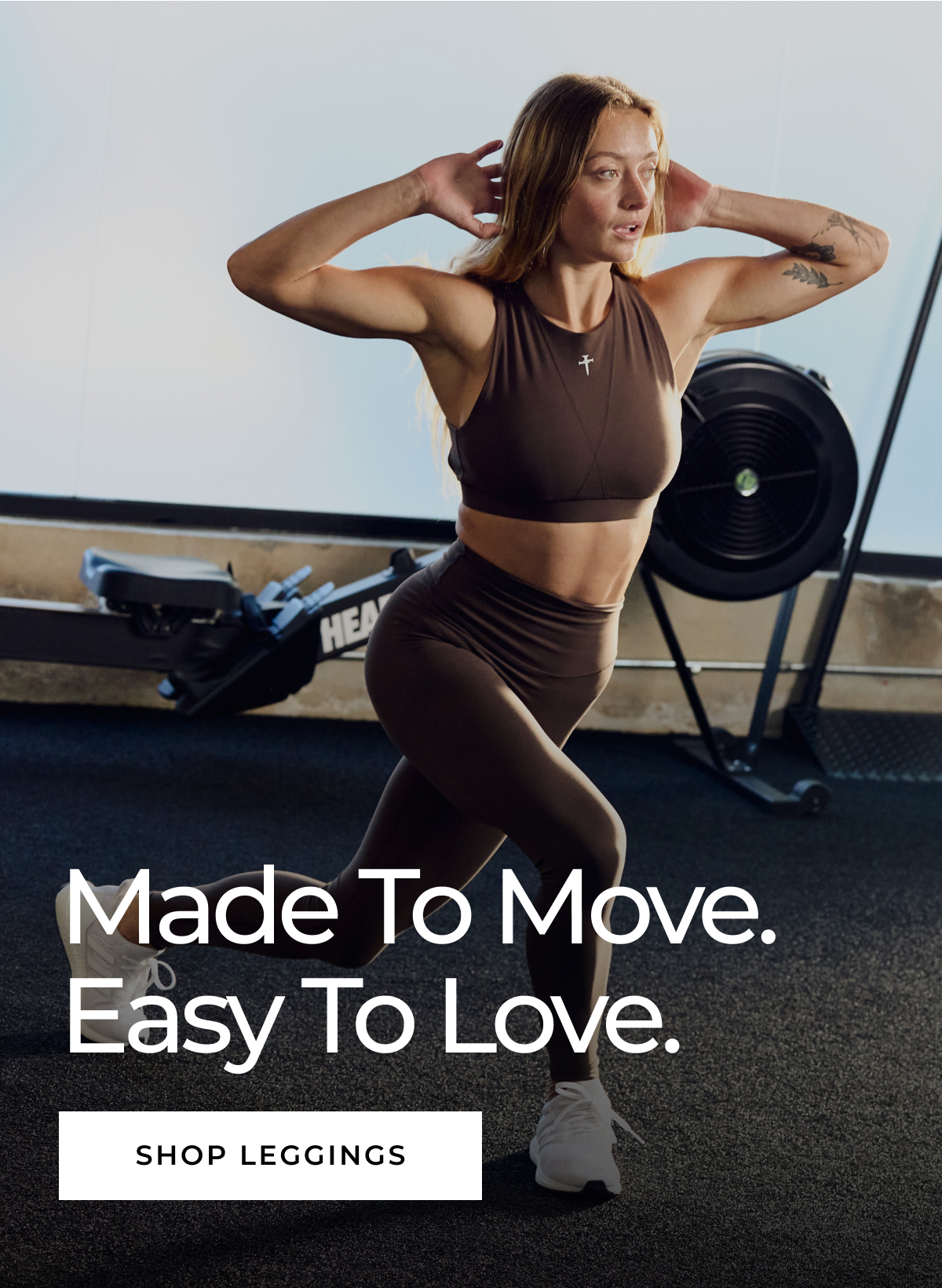 Made To Move. Easy To Love. SHOP LEGGINGS