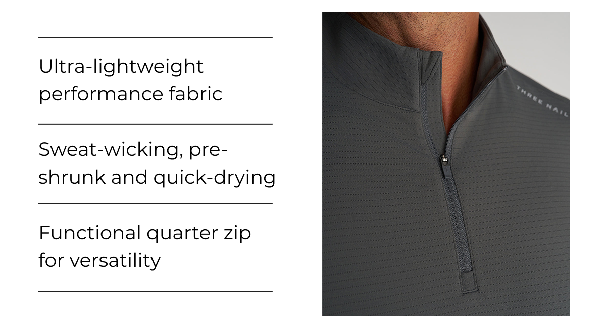 Ultra-lightweight performance fabric Sweat-wicking, pre- shrunk and quick-drying Functional quarter zip for versatility