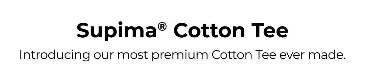 Supima® Cotton Tee Introducing our most premium Cotton Tee ever made.