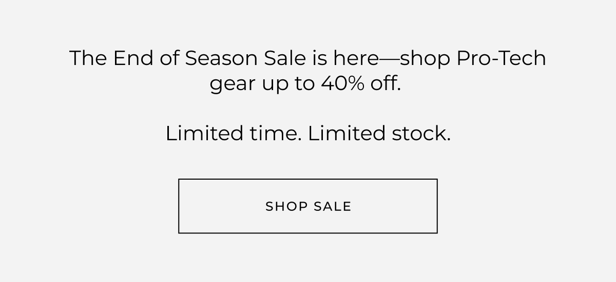 the end of season is here shop pro tech gear up to 40% off limited time limited stock shop sale