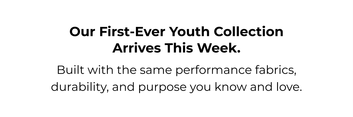 Our first-ever Youth Collection arrives this week. Built with the same performance fabrics, durability, and purpose you know and love.