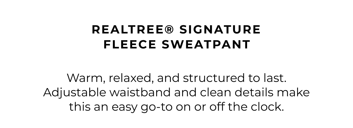 Realtree® signature fleece sweatpant Warm, relaxed, and structured to last. Adjustable waistband and clean details make this an easy go-to on or off the clock.