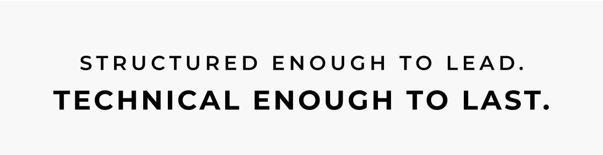structured enough to lead. technical enough to last.