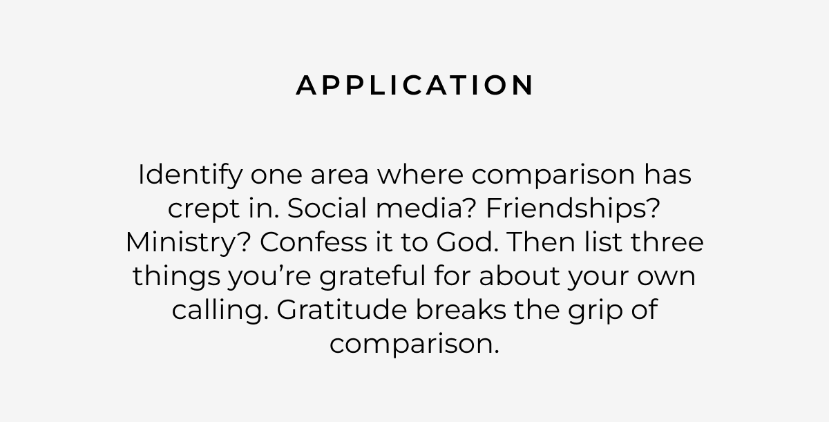 Application: Identify one area where comparison has crept in. Social media? Friendships? Ministry? Confess it to God. Then list three things you're grateful for about your own calling. Gratitude breaks the grip of comparison.