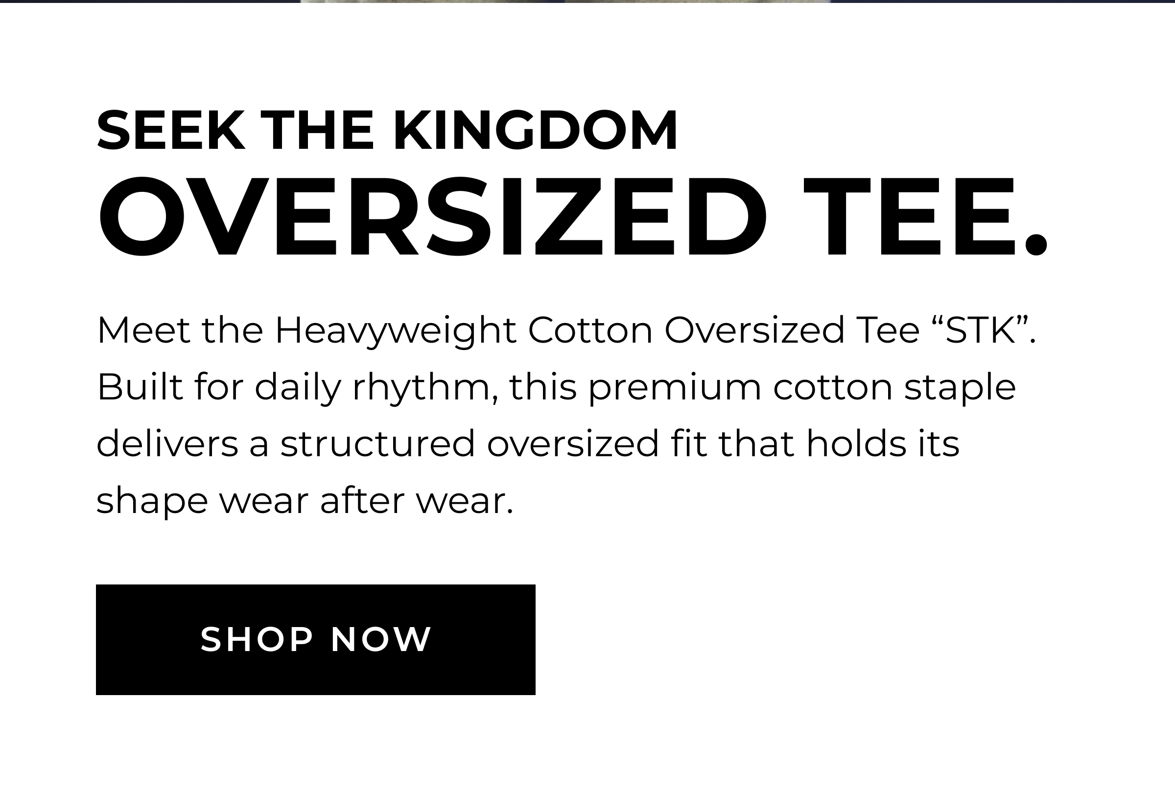 Seek the Kingdom Oversized Tee. Meet the STK Heavyweight Oversized Tee. Built for daily rhythm, this premium cotton staple delivers a structured oversized fit that holds its shape wear after wear. SHOP NOW