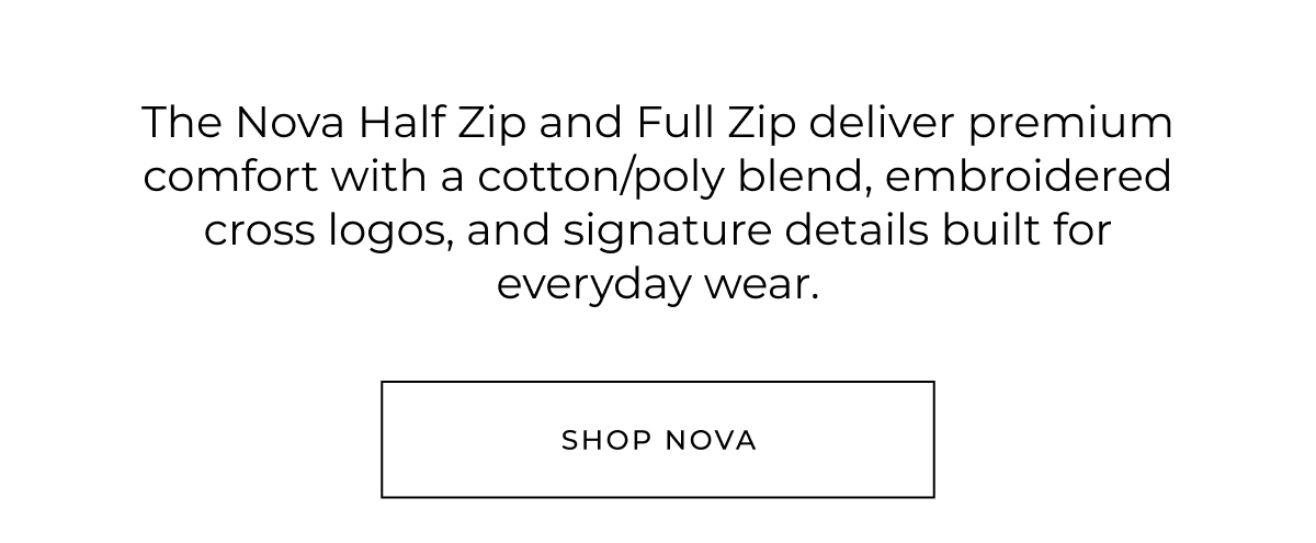 The Nova Half Zip and Full Zip deliver premium comfort with a cotton/poly blend, embroidered cross logos, and signature details built for everyday wear.