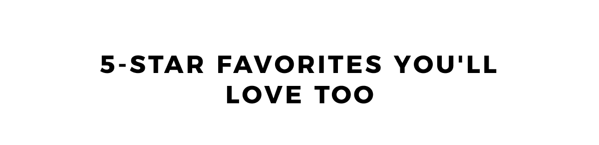 5-star favorites you'll love too
