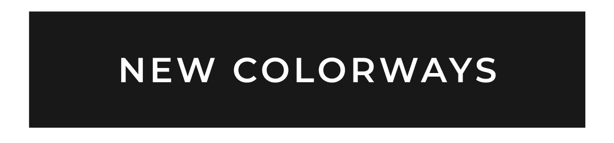 NEW COLORWAYS
