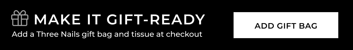 Make It Gift-Ready | Add A Three Nails Gift Bag And Tissue At Checkout | ADD GIFT BAG