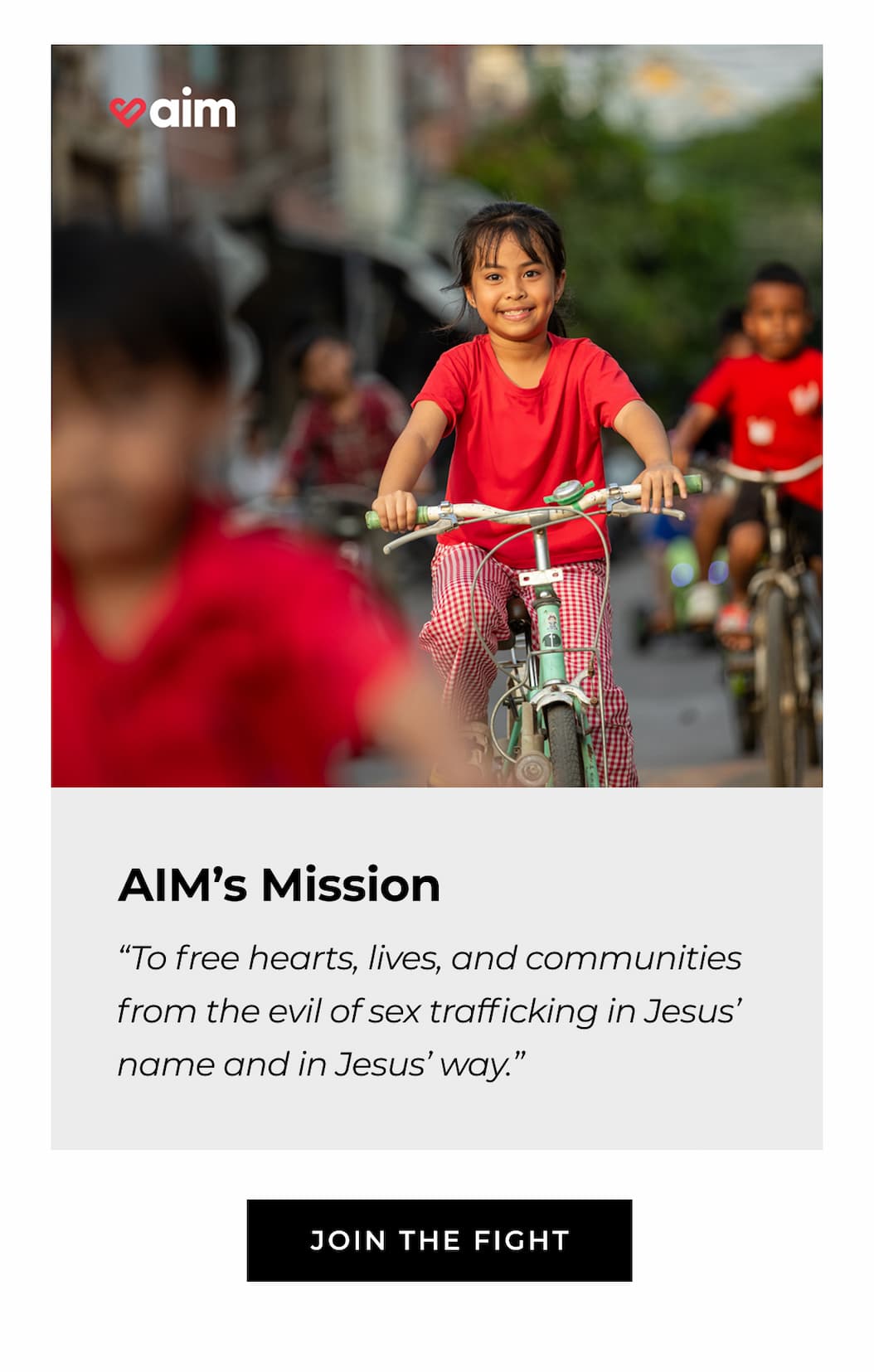 AlM's Mission "To free hearts, lives, and communities from the evil of sex trafficking in Jesus' name and in Jesus'way." Thank you for standing with us in this fight. JOIN THE FIGHT
