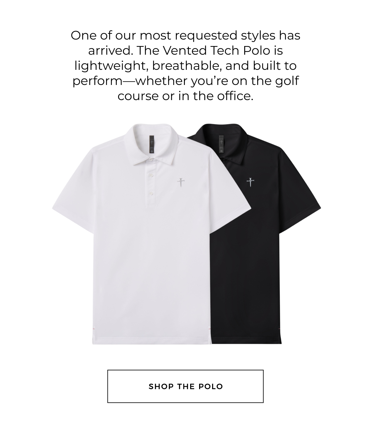 One of our most requested styles has arrived. The Vented Tech Polo is lightweight, breathable, and built to perform-whether you're on the golf course or in the office.