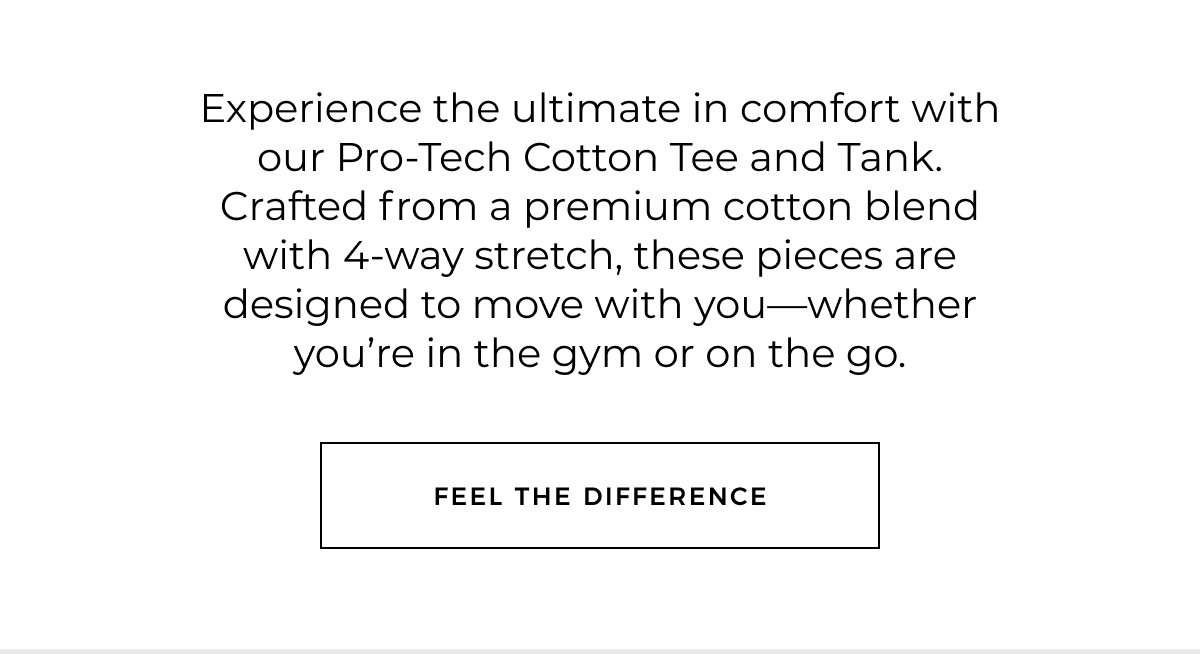 Experience the ultimate in comfort with our Pro-Tech Cotton Tee and Tank. Crafted from a premium cotton blend with 4-way stretch, these pieces are designed to move with you-whether you're in the gym or on the go. feel the difference