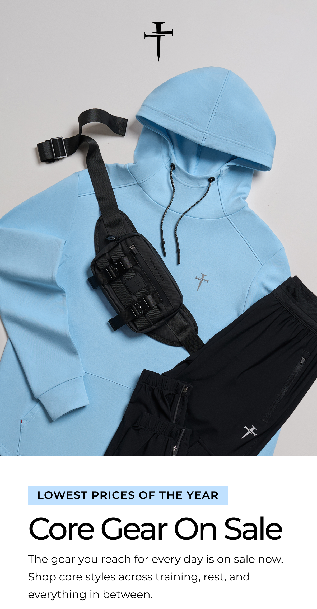 LOWEST PRICES OF THE YEAR Core Gear On Sale The gear you reach for every day is on sale now. Shop core styles across training, rest, and everything in between.