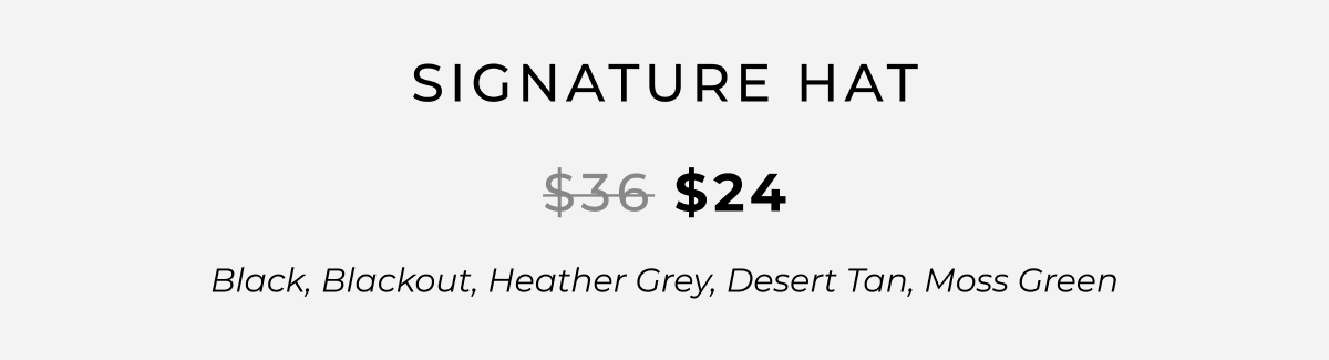 Signature Hat - $24  Black, Blackout, Heather Grey, Desert Tan, Moss Green