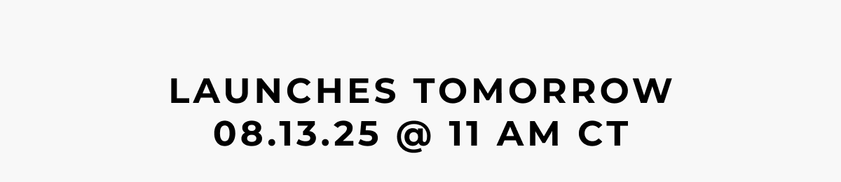 Launches tomorrow 08.13.25 @ 11 am ct.