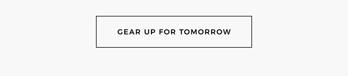 gear up for tomorrow