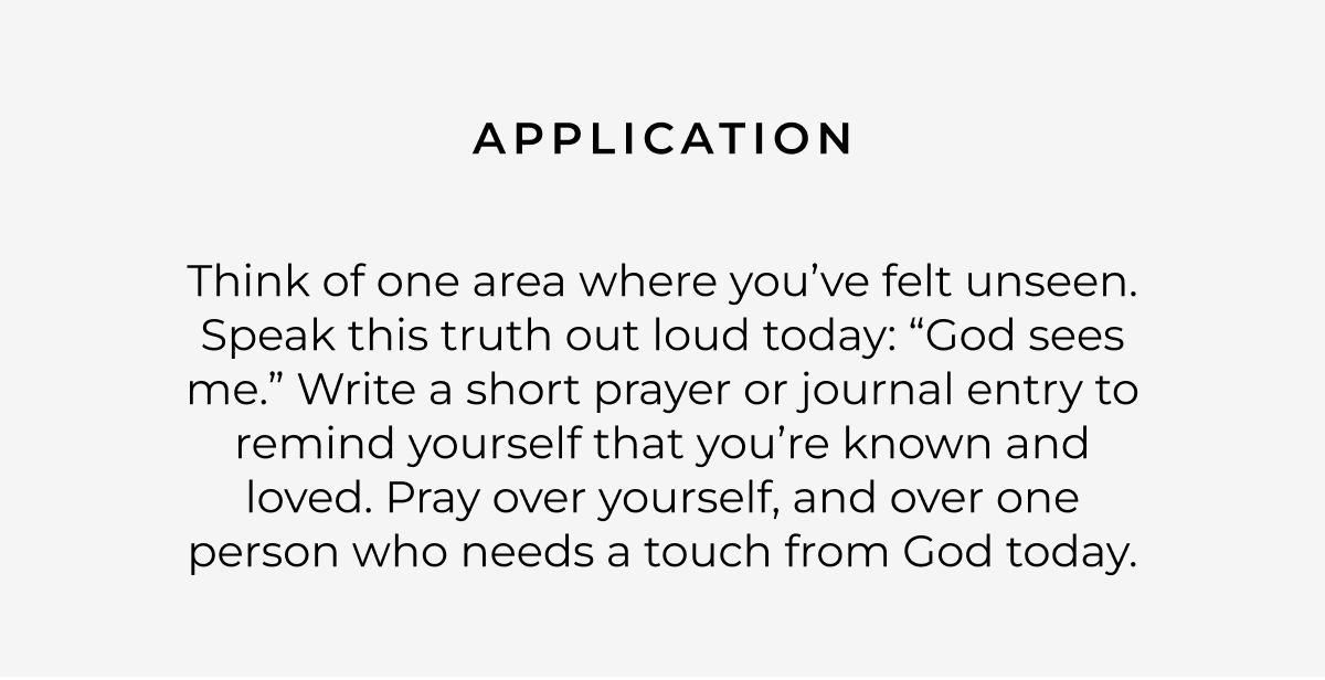 Application: Think of one area where you've felt unseen. Speak this truth out loud today: 