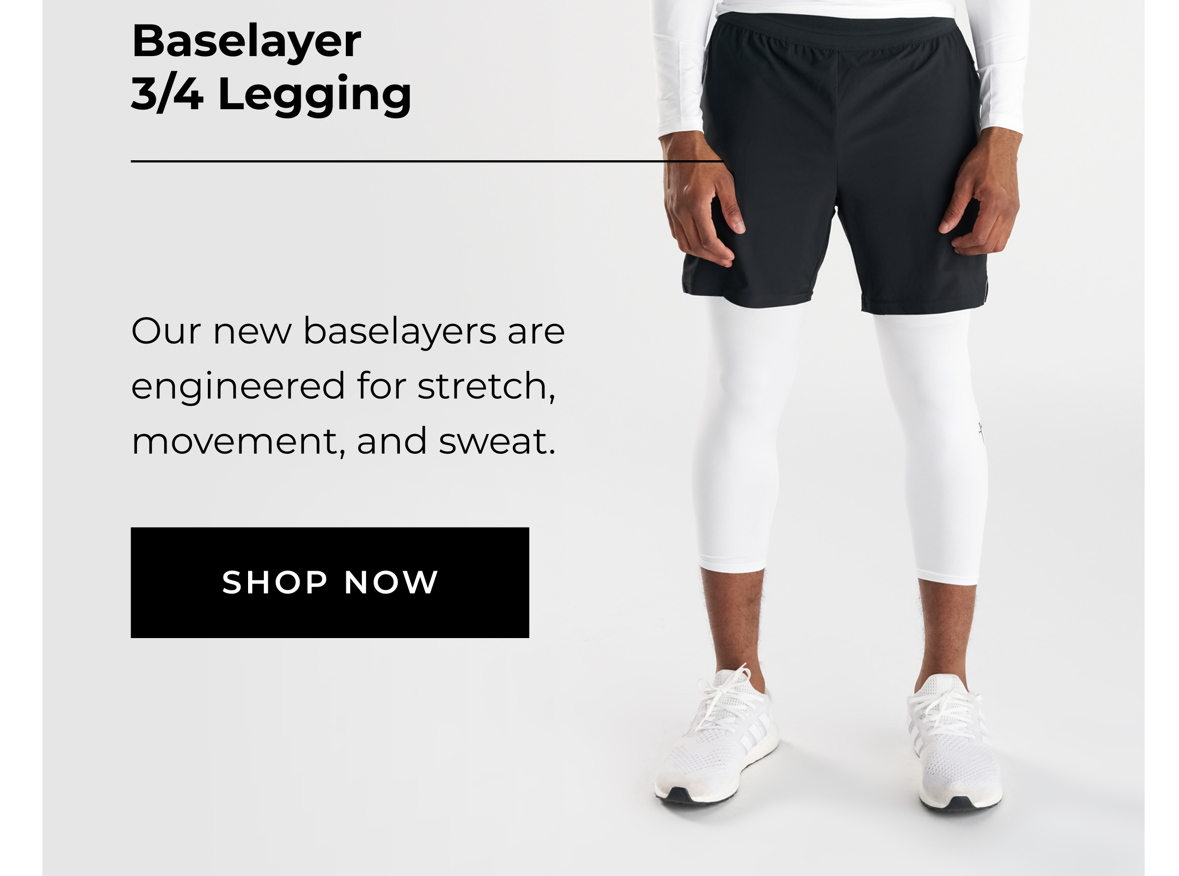 Baselayer 3/4 Legging  Black, White Our new base layers are engineered for stretch, warmth, and movement. SHOP NOW