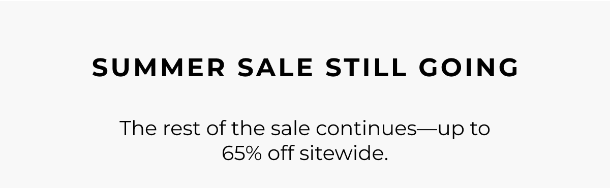 summer sale still going. The rest of the sale continues-up to 65% off sitewide. 