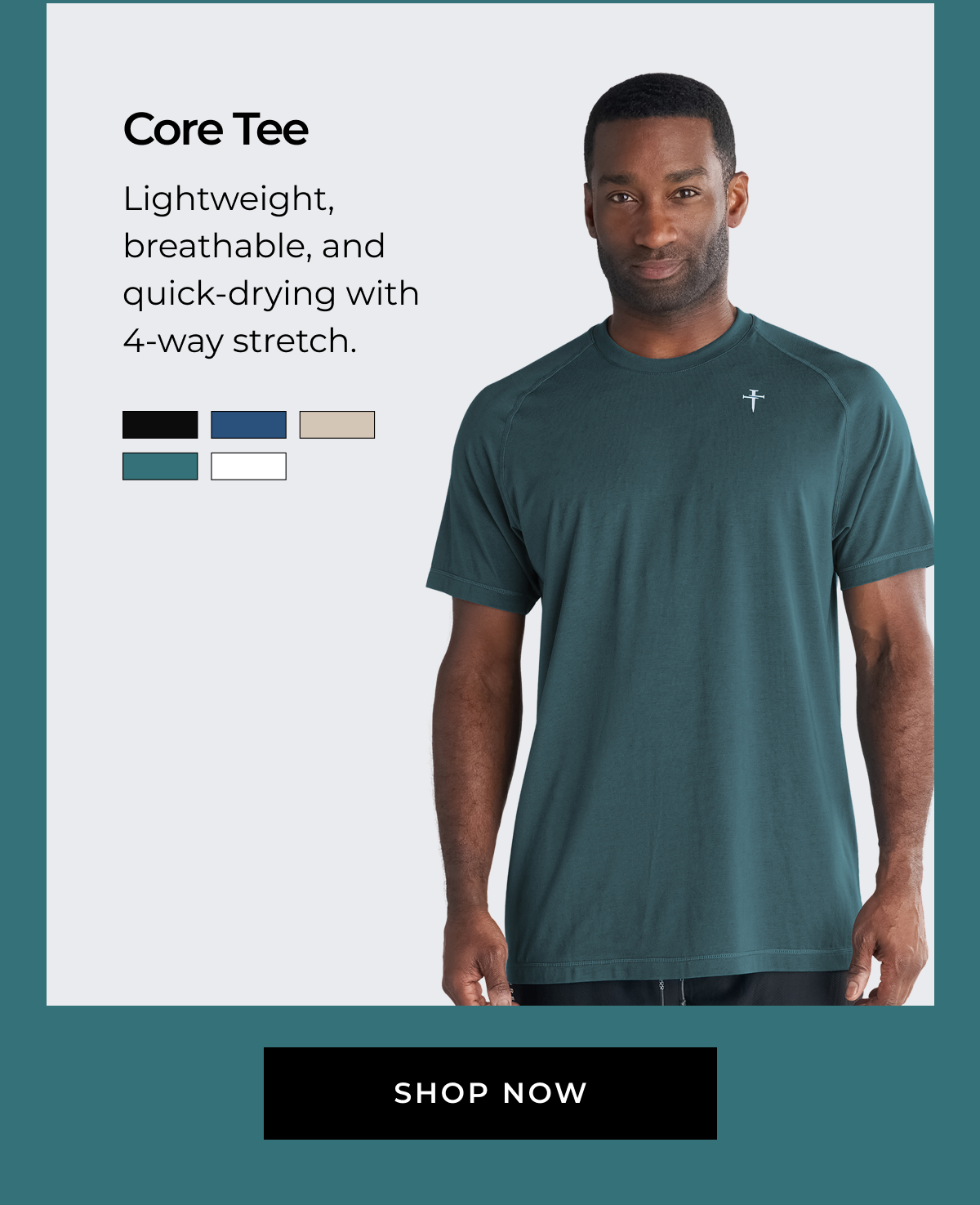 Core Tee: Lightweight, breathable, and quick-drying with 4-way stretch. Black, Midnight Navy, Sand, Teal, White SHOP NOW