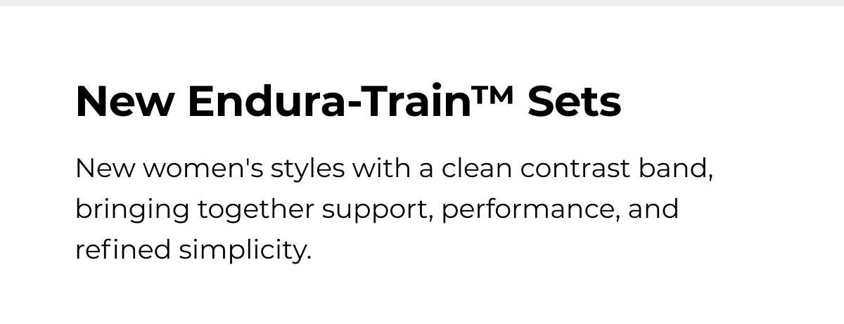 New Endura-Train™ Sets New women's styles with a clean contrast band, bringing together support, performance, and refined simplicity.