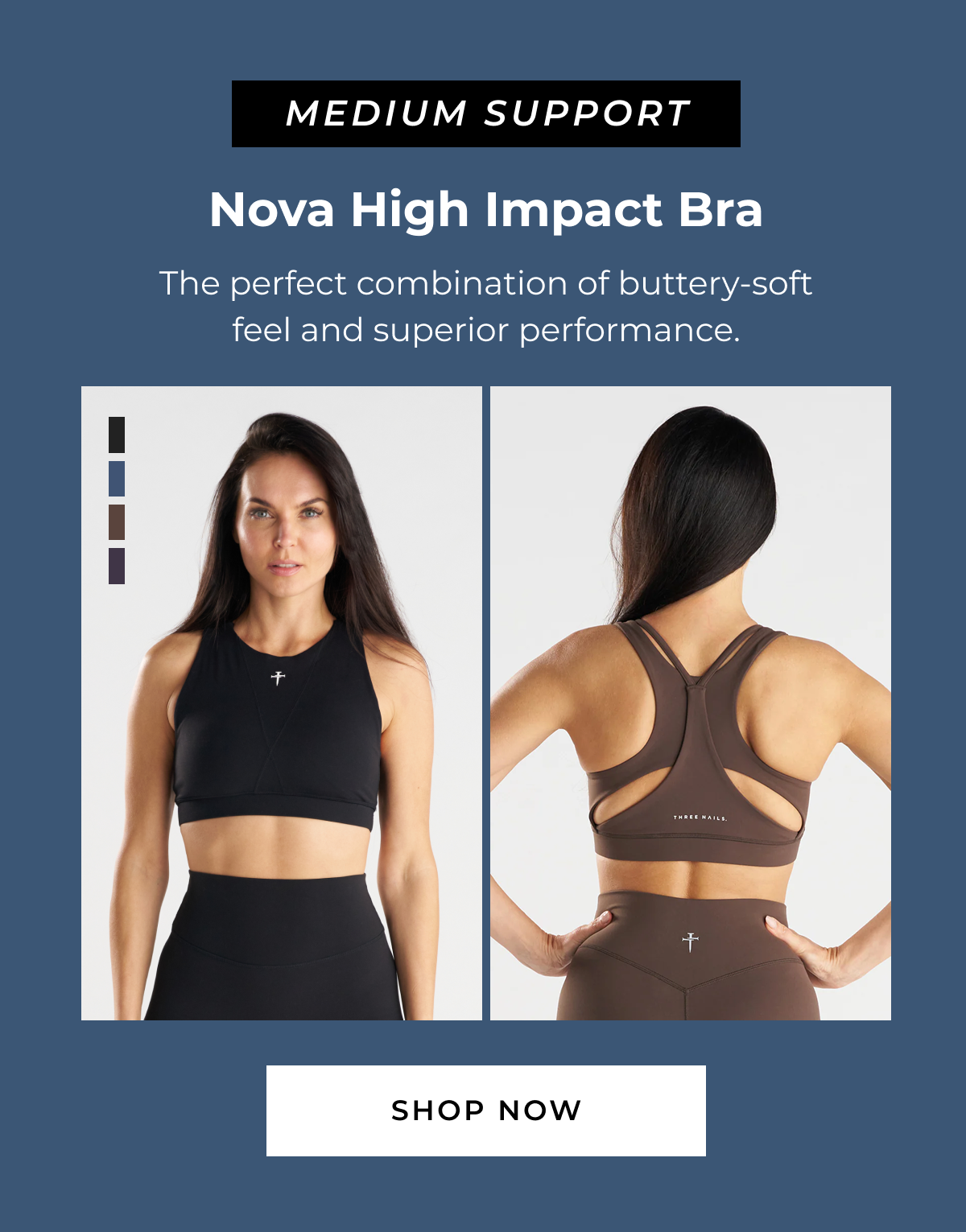 MEDIUM SUPPORT Nova High Impact Bra The perfect combination of buttery-soft feel and superior performance. SHOP NOW