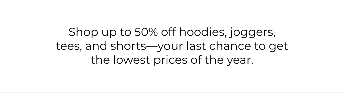Shop up to 50% off hoodies, joggers, tees, and shorts-your last chance for Christmas delivery. 