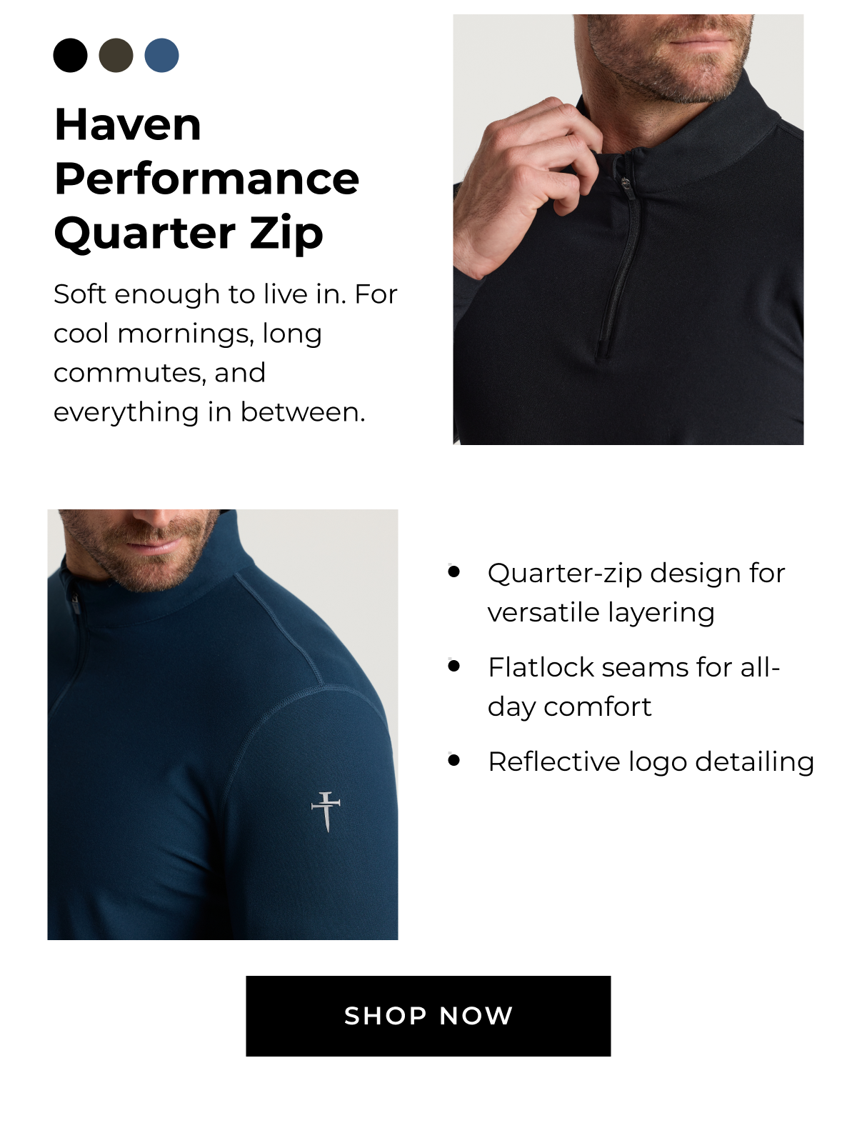 Haven Performance Quarter Zip Soft enough to live in. For cool mornings, long commutes, and everything in between. • Quarter-zip design for versatile layering • Flatlock seams for all- day comfort • Reflective logo detailing SHOP NOW