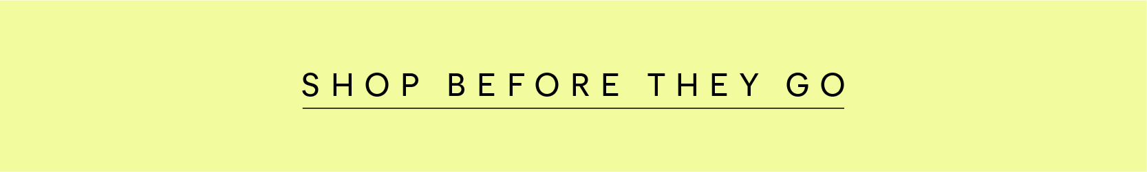 Shop before they go