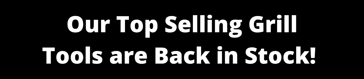 Our Top Selling Grill Tools are Back in Stock!
