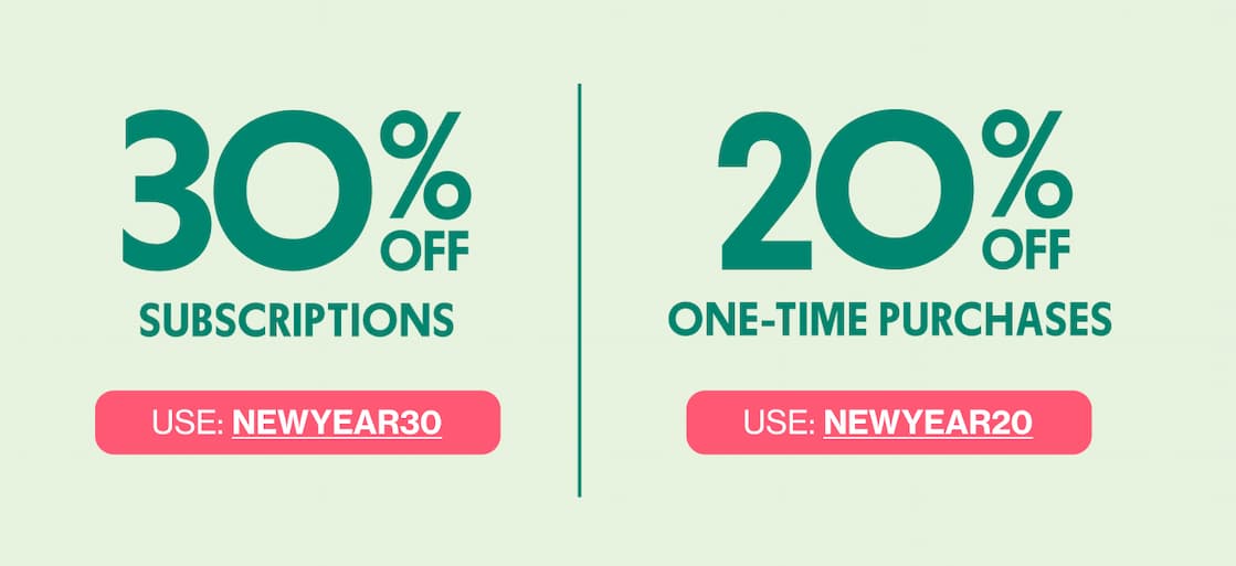 30% OFF SUBSCRIPTIONS | USE: NEWYEAR30 | 20% OFF ONE-TIME PURCHASES