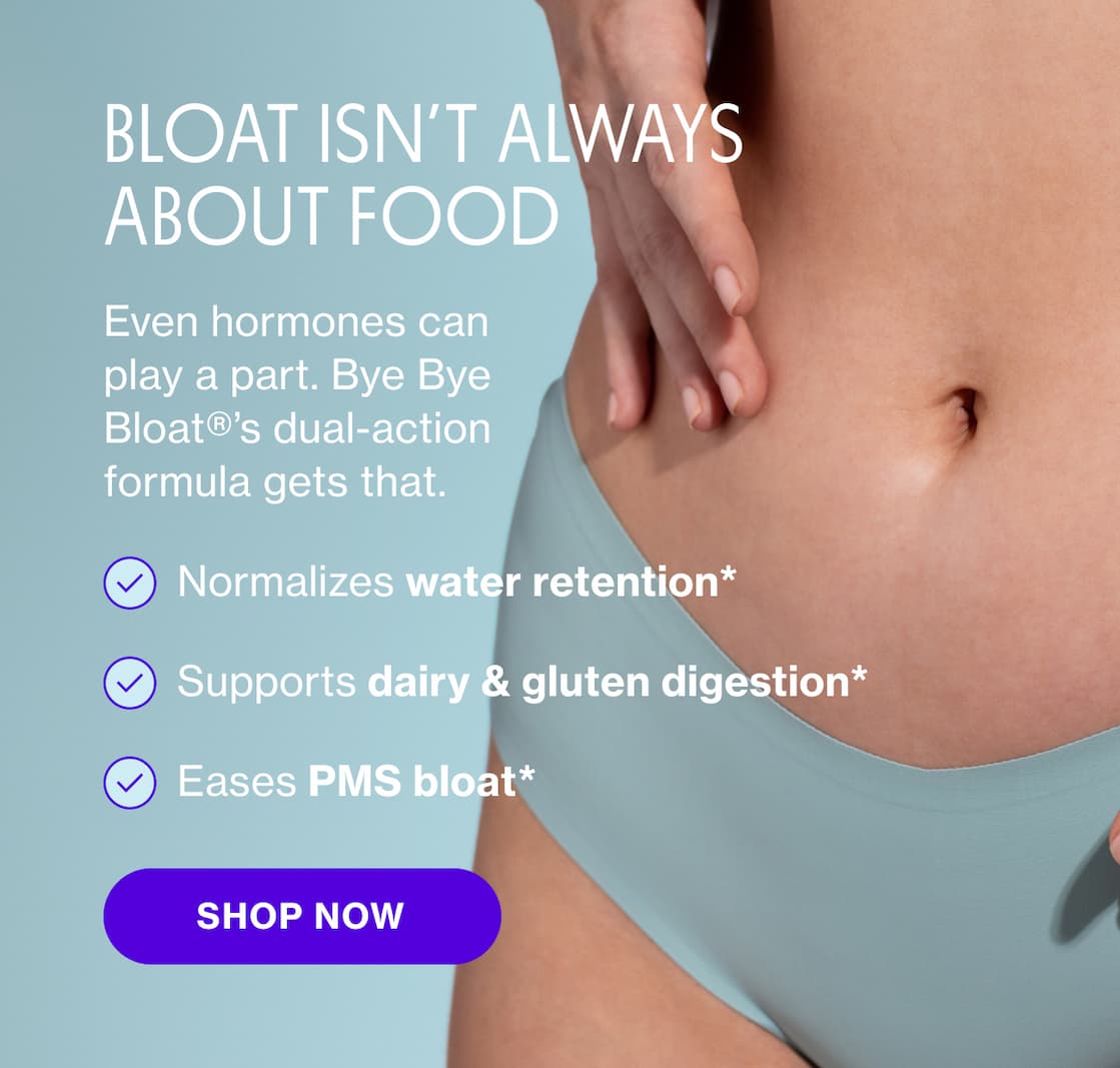 BLOAT ISN"T ALWAYS ABOUT FOOD | SHOP NOW BLOAT ISN"T ALWAYS ABOUT FOOD | SHOP NOW