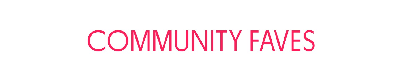 COMMUNITY FAVES COMMUNITY FAVES