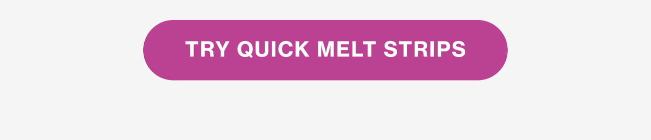 TRY QUICK MELT STRIPS