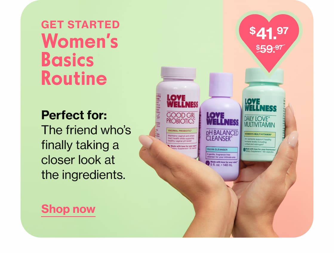 GET STARTED Women's Basics Routine | Perfect for: The friend who's finally taking a closer look at the ingredients. | Shop now