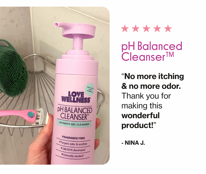 Ph Balanced Cleanser | "No more itching & no more oder. Thank you for making this wonderful product!" - Nina J. 