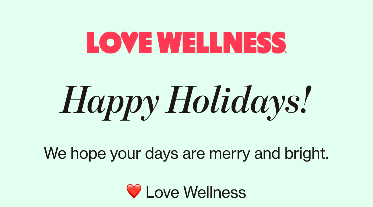LOVE WELLNESS | Happy Holidays! We hope your days are merry and bright. - Love Wellness