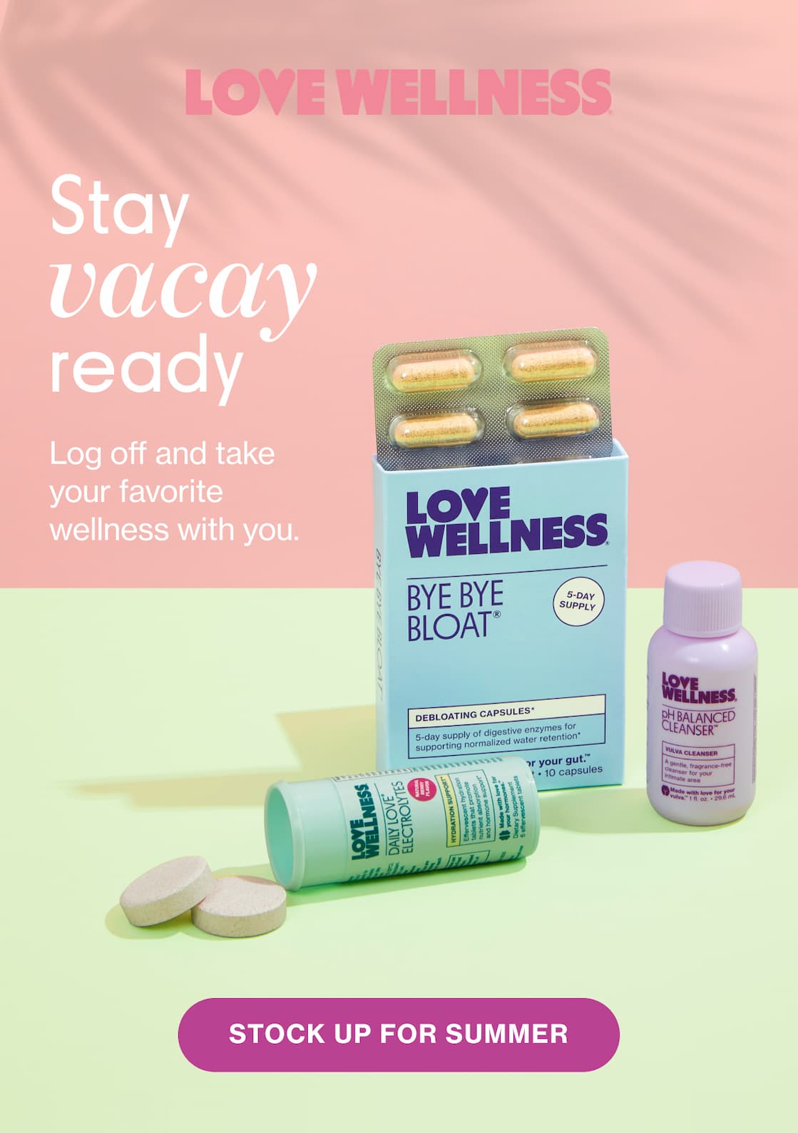 Stay vacay ready. Log off and take your favorite wellness with you. STOCK UP FOR SUMMER