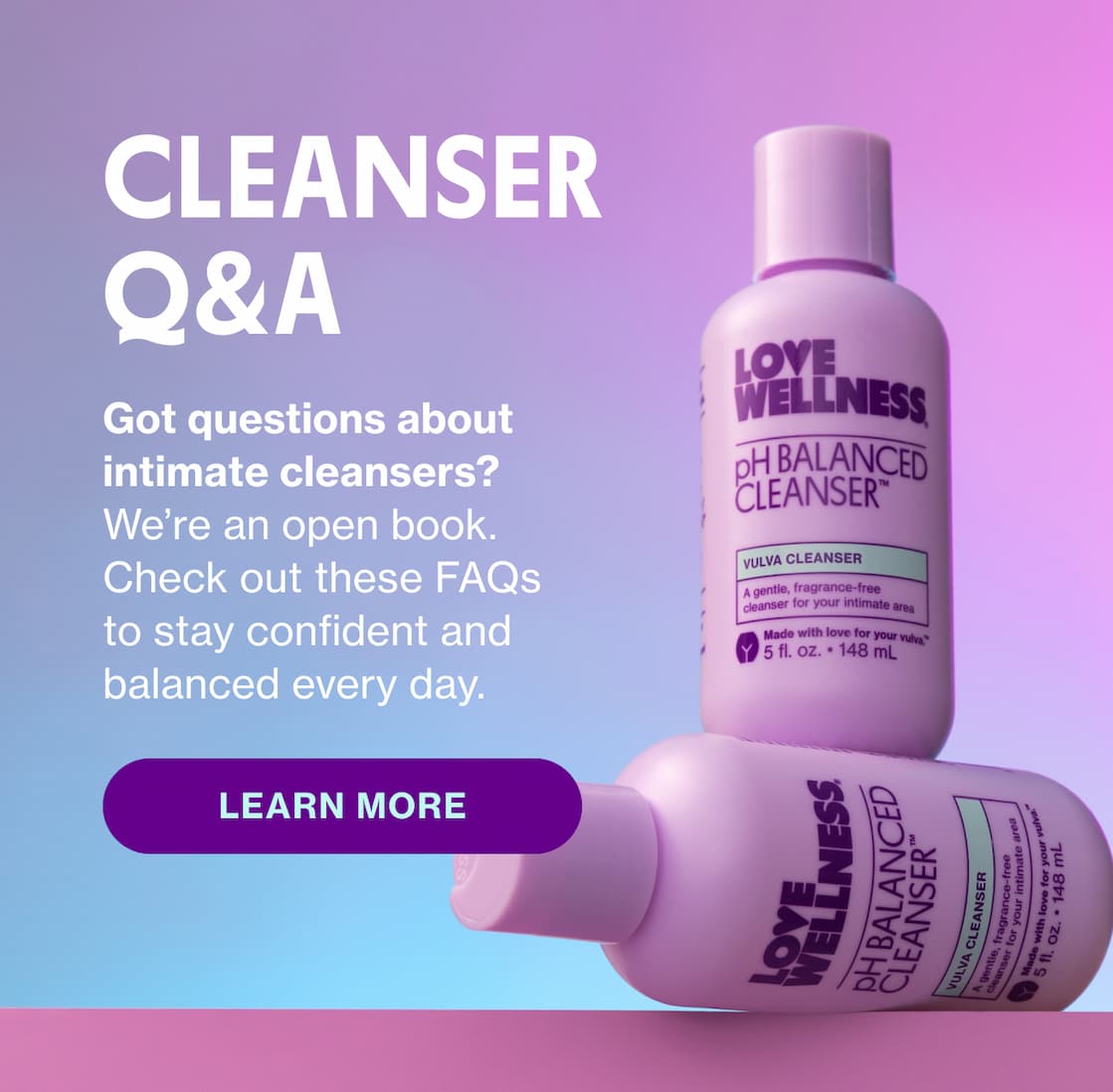 CLEANSER Q&A | LEARN MORE CLEANSER Q&A | LEARN MORE