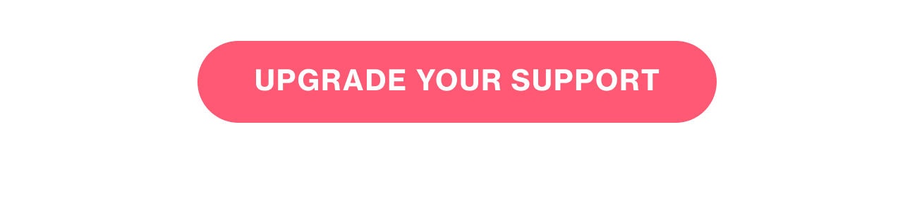 UPGRADE YOUR SUPPORT