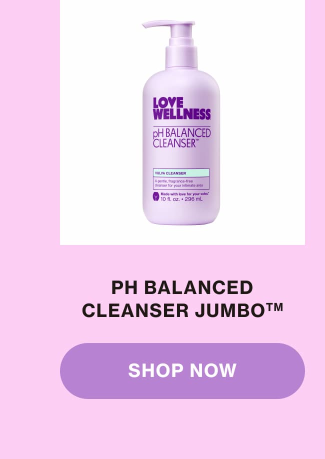 pH BALANCED CLEANSER JUMBO | SHOP NOW pH BALANCED CLEANSER JUMBO | SHOP NOW