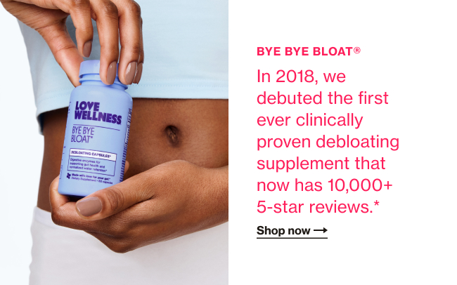 In 2018, we debuted the first ever clinically proven debloating supplement that now has 10,000+ 5-star reviews. Shop now