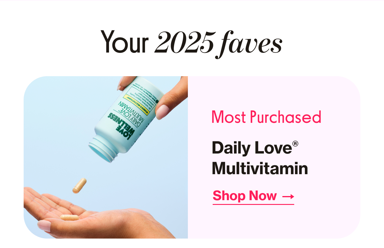 Your 2025 faves | Most Purchased - Daily Love Multivitamin | Shop Now