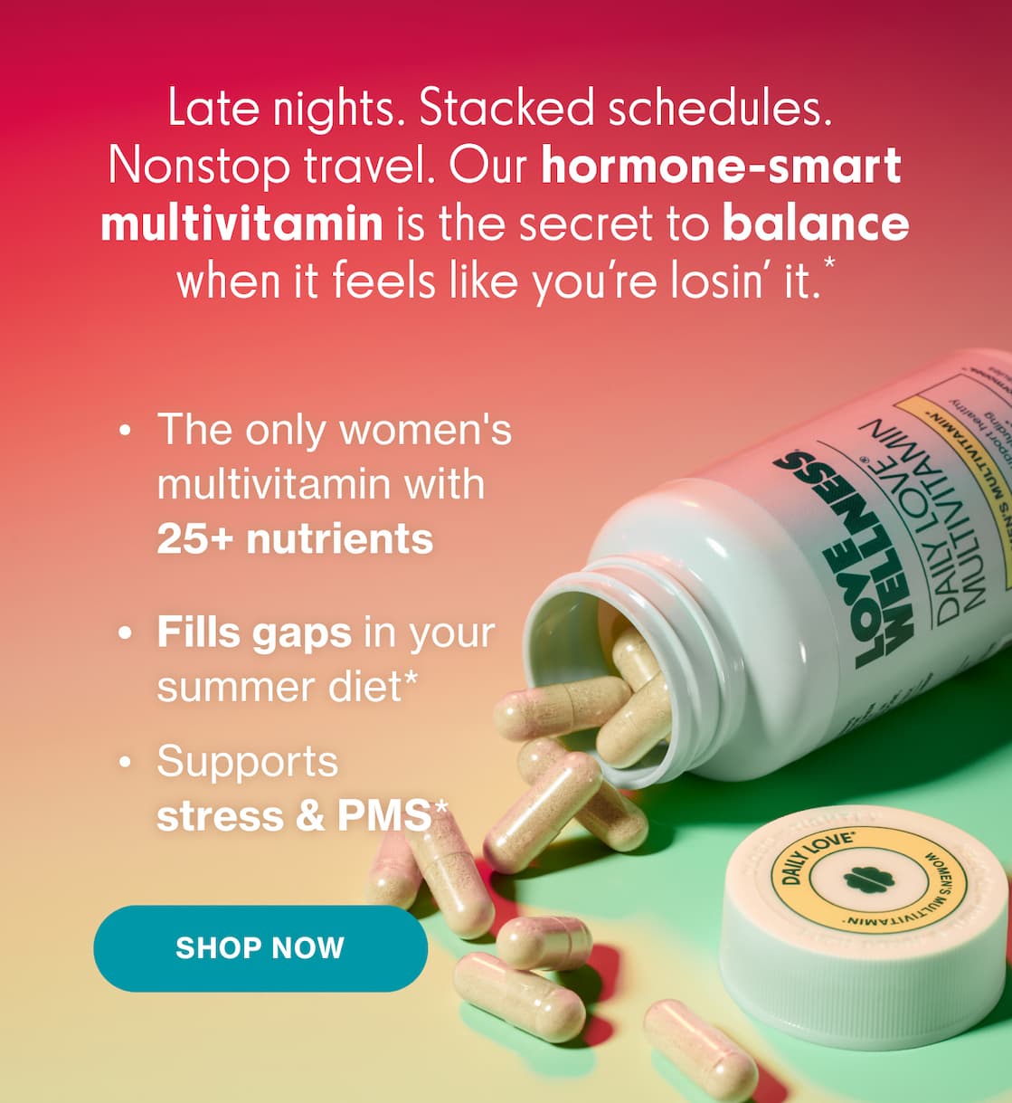 Late nights. Stacked schedules. Nonstop travel. Our hormone-smart multivitamin is the secret to balance when it feels like you're losin' it.* | SHOP NOW