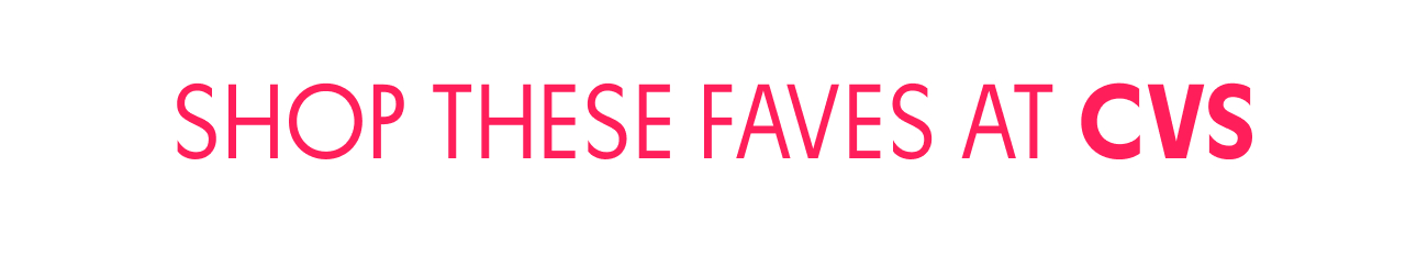 SHOP THESE FAVES AT CVS